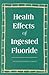 Health Effects of Ingested Fluoride