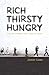Rich Thirsty Hungry: And the Freedom That Finds Us There
