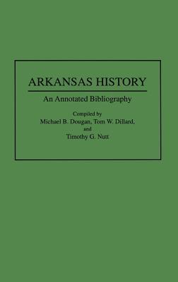 Arkansas History: An Annotated Bibliography (Bibliographies of the States of the United States)