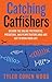 Catching the Catfishers: Disarm the Online Pretenders, Predators, and Perpetrators Who Are Out to Ruin Your Life