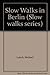Slow Walks in Berlin (Slow Walks Series)