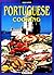 Portuguese Cooking: An Unforgettable Journey Through the Flavors and Colours of a Fascinating Country