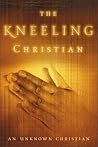The Kneeling Christian by An Unknown Christian The Kneeling Christian by An Unknown Christian