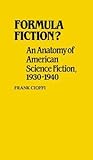 Formula Fiction?: An Anatomy of American Science Fiction, 1930-1940 (Contributions to the Study of Science Fiction and Fantasy) Formula Fiction?: An Anatomy of American Science Fiction, 1930-1940 (Contributions to the Study of Science Fiction and Fantasy)