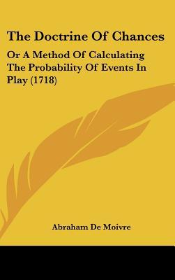 The Doctrine Of Chances: Or A Method Of Calculating The Probability Of Events In Play (1718)