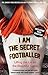 I Am The Secret Footballer by The Secret Footballer
