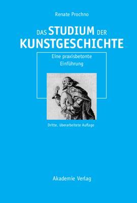 Das Studium der Kunstgeschichte. Eine praxisbetonte Einführung.