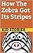 How The Zebra Got Its Stripes
