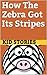 How The Zebra Got Its Stripes by Lara Summers