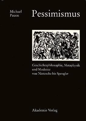 Pessimismus: Geschichtsphilosophie, Metaphysik und Moderne von Nietzsche bis Spengler (German Edition)