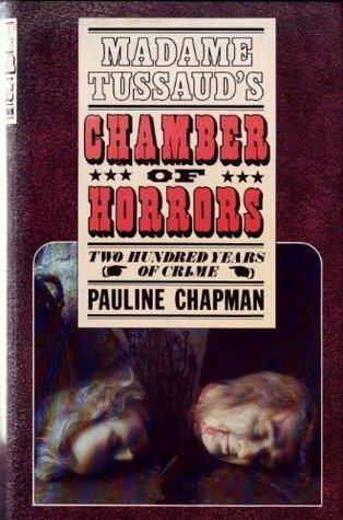 Madame Tussaud's Chamber of Horrors: Two hundred years of crime (Hardcover)