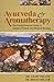 Ayurveda & Aromatherapy - The Earth Essential Guide to Ancient Wisdom and Modern Healing