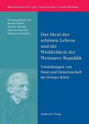 Das Ideal des schönen Lebens und die Wirklichkeit der Weimarer Republik: Vorstellungen von Staat und Gemeinschaft im George-Kreis (Wissenskultur und gesellschaftlicher Wandel, 33) (German Edition)