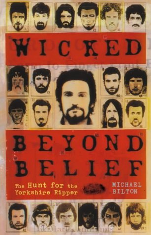 WICKED BEYOND BELIEF - The Hunt for the Yorkshire Ripper