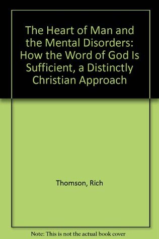 The Heart of Man and the Mental Disorders: How the Word of God Is Sufficient, a Distinctly Christian Approach (Hardcover)