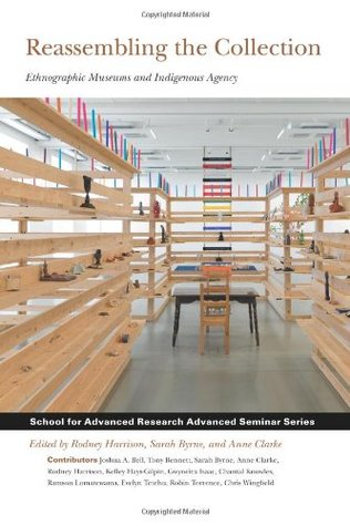 Reassembling the Collection: Ethnographic Museums and Indigenous Agency (School for Advanced Research Advanced Seminar Series)