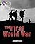 The First World War (Collins Big Cat Progress: Lime Band 11/Sapphire Band 16)