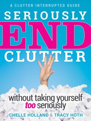 Seriously End Clutter Without Taking Yourself Too Seriously (Kindle Edition)
