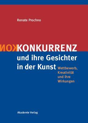 Konkurrenz und ihre Gesichter in der Kunst: Wettbewerb, Kreativität und ihre Wirkungen (German Edition)
