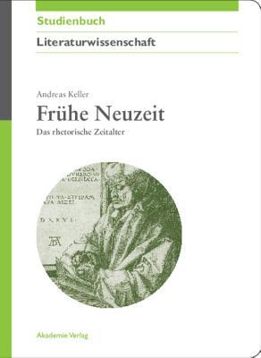 Frühe Neuzeit: Das rhetorische Zeitalter (Akademie Studienbücher - Literaturwissenschaft)