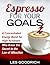 Espresso For Your Goals: A Concentrated Energy Boost for High Achievers Who Know the Secret to the Law Of Attraction