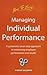 Managing Individual Performance: A systematic seven step approach to enhancing employee performance and results