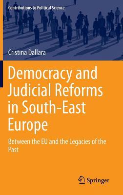 Democracy and Judicial Reforms in South-East Europe: Between the EU and the Legacies of the Past (Contributions to Political Science)