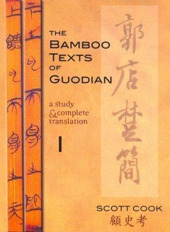 The Bamboo Texts of Guodian: A Study and Complete Translation (Cornell East Asia Series)