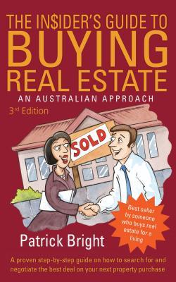 The Insider's Guide to Buying Real Estate: A Proven Step-by-step Guide on How to Search for and Negotiate the Best Possible Deal on Your Next Property Purchase