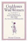 Goddesses and Wise Women: The Literature of Feminist Spirituality 1980-1992 — An Annotated Bibliography Goddesses and Wise Women: The Literature of Feminist Spirituality 1980-1992 — An Annotated Bibliography