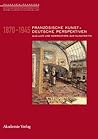 Französische Kunst - Deutsche Perspektiven 1870-1945: Quellen Und Kommentare Zur Kunstkritik (Passagen / Passages) (German Edition)