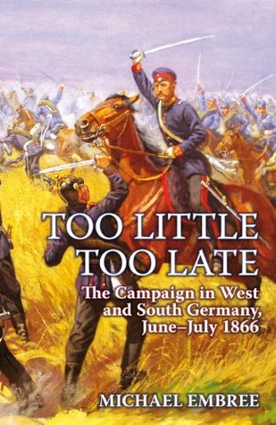 Too Little, Too Late: The Campaign in West and South Germany, June-July 1866 (Hardcover)