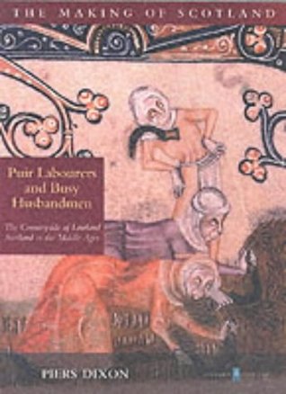 Puir Labourers and Busy Husbandmen: The Countryside of Lowland Scotland in the Middle Ages (The Making of Scotland)