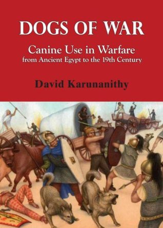 Dogs of War: Canine Use in Warfare from Ancient Egypt to the 19th Century (Paperback)