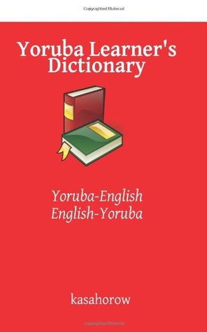 Yoruba Learner's Dictionary: Yoruba-English, English-Yoruba (Kasahorow English Yoruba)
