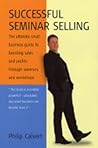 Successful Seminar Selling : The Ultimate Small Business Guide to Boosting Sales and Profits Through Seminars and Workshops