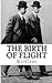 The Birth of Flight: A Hist...