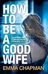 How to be a Good Wife by Emma  Chapman