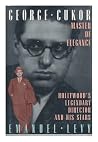 George Cukor, Master of Elegance: Hollywood's Legendary Director and His Stars George Cukor, Master of Elegance: Hollywood's Legendary Director and His Stars