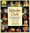 Wonder Child: Rediscovering the Magical World of Innocence and Joy Within Ourselves and Our Children