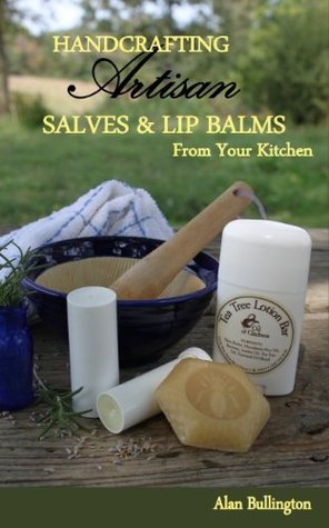 Handcrafting Artisan Salves & Lip Balms From Your Kitchen (Kindle Edition)