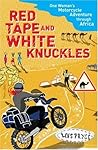 Red Tape and White Knuckles- One Woman's Motorcycle Adventure... by Lois Pryce