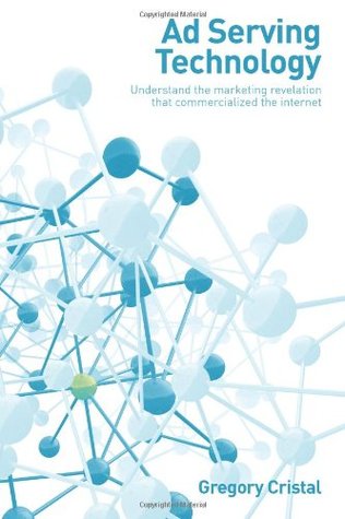 Ad Serving Technology: Understand the marketing revelation that commercialized the Internet
