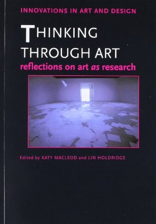 Thinking Through Art: Reflections on Art as Research (Innovations in Art and Design)