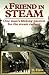 A Friend in Steam: One Man's Lifelong Passion for the Railways (Railway Heritage)