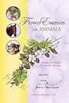 Flower Essences for Animals: Remedies for Helping the Pets You Love