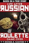 LIFE AFTER RUSSIAN ROULETTE: GAME OVER LIFE AFTER RUSSIAN ROULETTE: GAME OVER