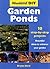 Garden Ponds: 10 Step-by-step Projects - Beautiful Ideas to Enhance Your Garden (Weekend DIY)