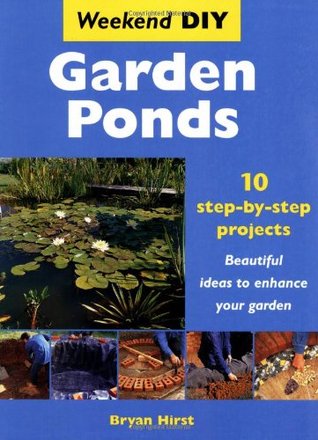 Garden Ponds: 10 Step-by-step Projects - Beautiful Ideas to Enhance Your Garden (Weekend DIY)