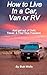 How to Live In a Car, Van, or RV: And Get Out of Debt, Travel, and Find True Freedom